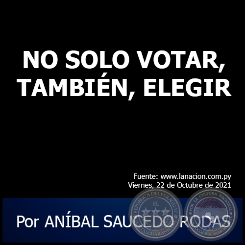 NO SOLO VOTAR, TAMBIÉN, ELEGIR - Por ANÍBAL SAUCEDO RODAS - Viernes, 22 de Octubre de 2021